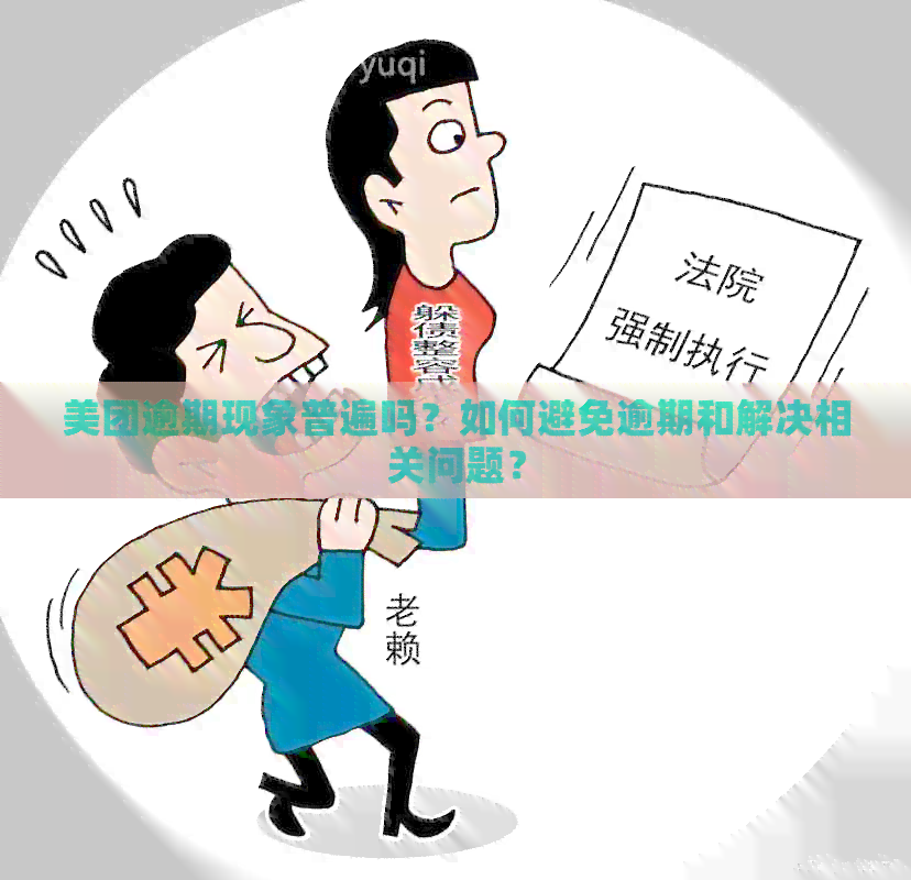 美团逾期现象普遍吗？如何避免逾期和解决相关问题？