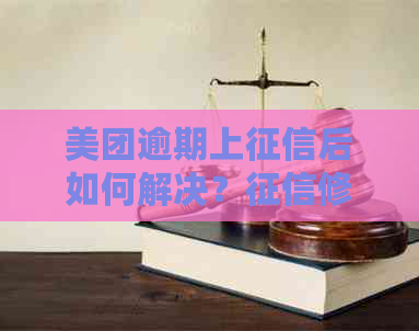 美团逾期上后如何解决？修复全攻略助你摆脱信用危机！