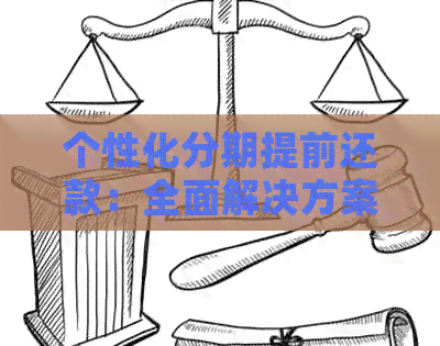 个性化分期提前还款：全面解决方案助您轻松摆脱负债困扰