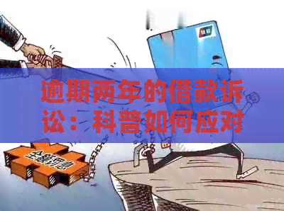 逾期两年的借款诉讼：科普如何应对与避免被起诉