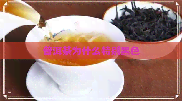 普洱茶为什么特别黑色