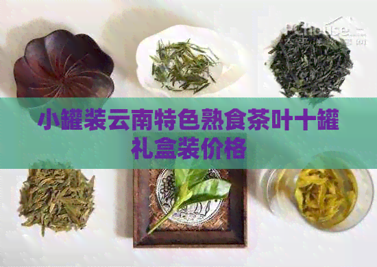 小罐装云南特色熟食茶叶十罐礼盒装价格