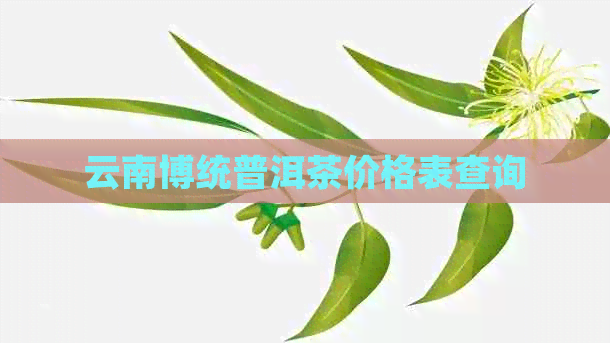 云南博统普洱茶价格表查询