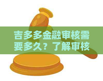 吉多多金融审核需要多久？了解审核进度与相关信息