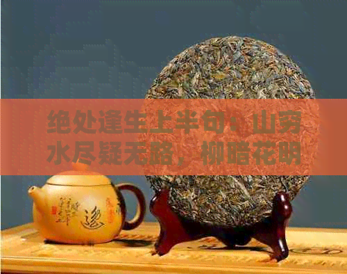 绝处逢生上半句：山穷水尽疑无路，柳暗花明。