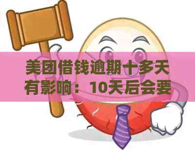 美团借钱逾期十多天有影响：10天后会要求全额还款吗？逾期未还会怎样处理？