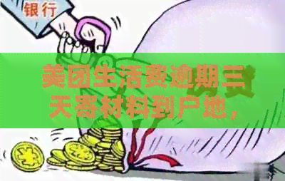 美团生活费逾期三天寄材料到户地，真的吗？