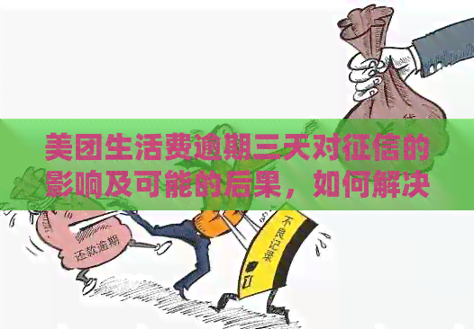 美团生活费逾期三天对的影响及可能的后果，如何解决？