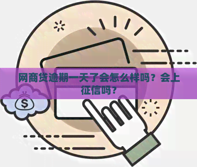 网商贷逾期一天了会怎么样吗？会上吗？