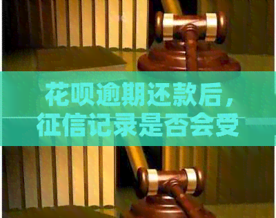 花呗逾期还款后，记录是否会受到影响以及如何恢复信用？