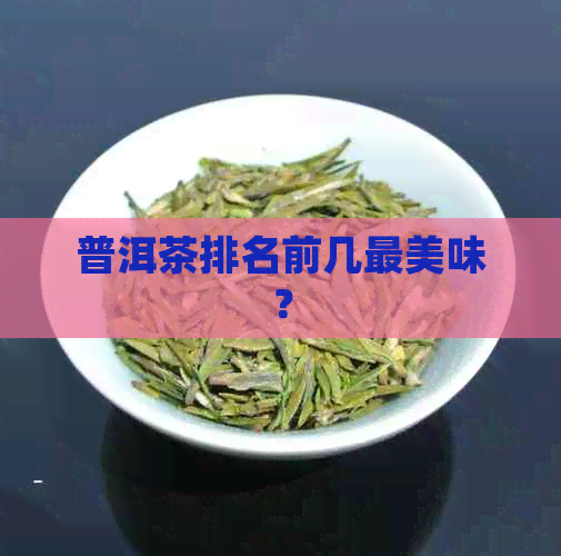 普洱茶排名前几最美味？