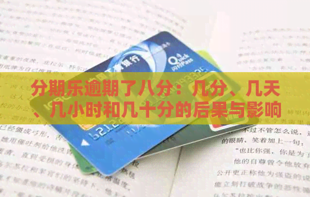 逾期了八分：几分、几天、几小时和几十分的后果与影响分析