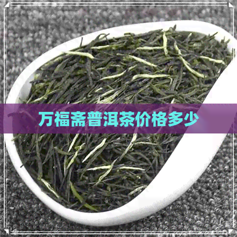 万福斋普洱茶价格多少