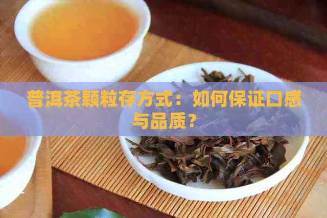 普洱茶颗粒存方式：如何保证口感与品质？