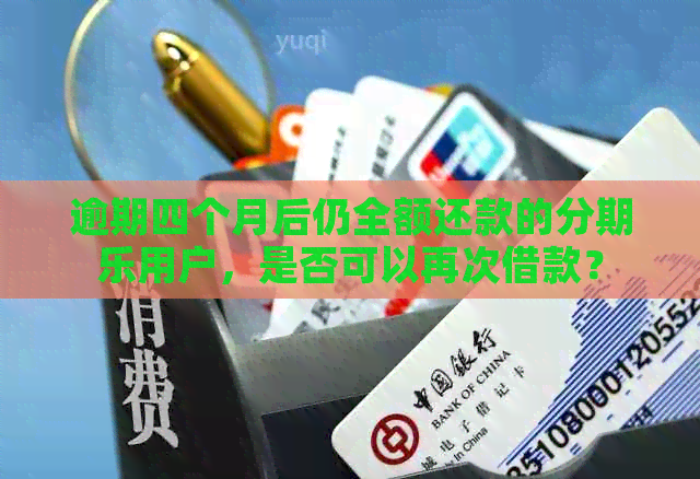 逾期四个月后仍全额还款的用户，是否可以再次借款？