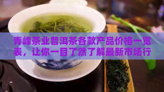 青峰茶业普洱茶各款产品价格一览表，让你一目了然了解最新市场行情