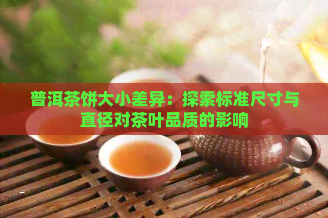 普洱茶饼大小差异：探索标准尺寸与直径对茶叶品质的影响