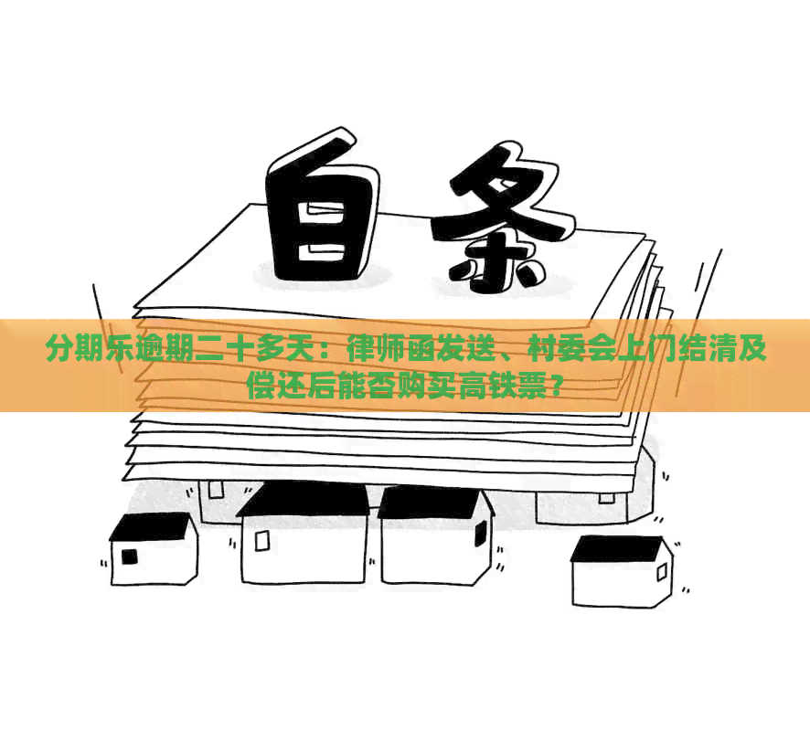 逾期二十多天：律师函发送、村委会上门结清及偿还后能否购买高铁票？