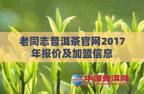 老同志普洱茶官网2017年报价及加盟信息