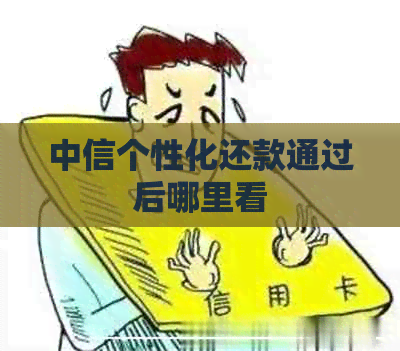 中信个性化还款通过后哪里看