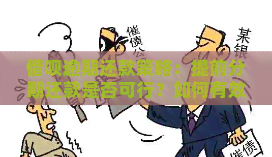 借呗逾期还款策略：提前分期还款是否可行？如何有效降低逾期影响？