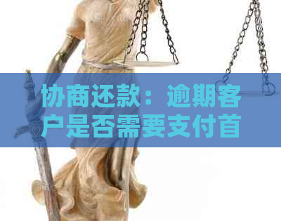 协商还款：逾期客户是否需要支付首付或分期付款？平安银行政策解读