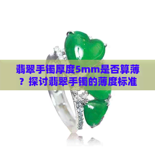 翡翠手镯厚度5mm是否算薄？探讨翡翠手镯的薄度标准