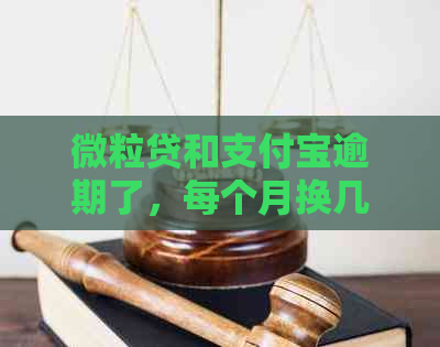 微粒贷和支付宝逾期了，每个月换几百块钱可以吗？