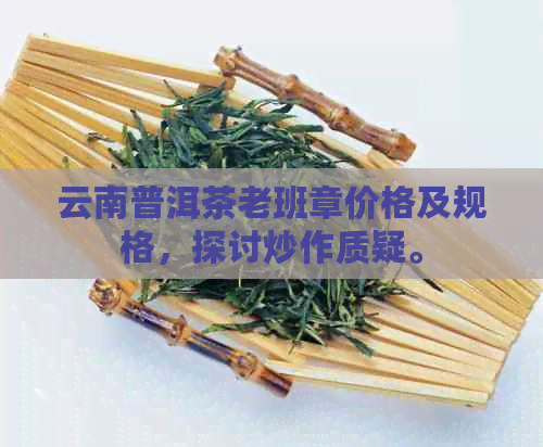 云南普洱茶老班章价格及规格，探讨炒作质疑。