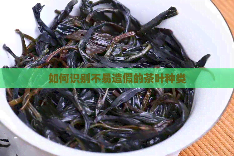 如何识别不易造假的茶叶种类