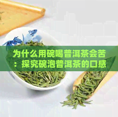 为什么用碗喝普洱茶会苦：探究碗泡普洱茶的口感及原因