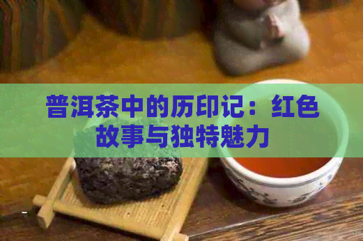 普洱茶中的历印记：红色故事与独特魅力