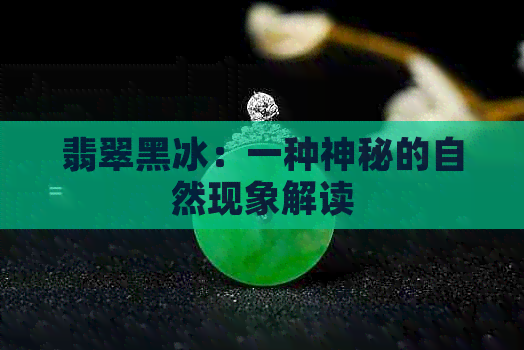 翡翠黑冰：一种神秘的自然现象解读