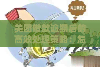 美团借款逾期后的高效处理策略：怎么避免还款困扰，解决借钱难题