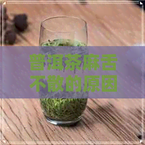 普洱茶麻舌不散的原因