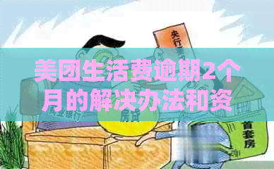 美团生活费逾期2个月的解决办法和资讯