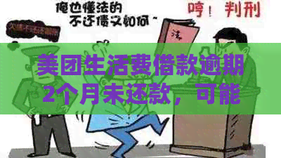 美团生活费借款逾期2个月未还款，可能面临的严重后果及处理方法