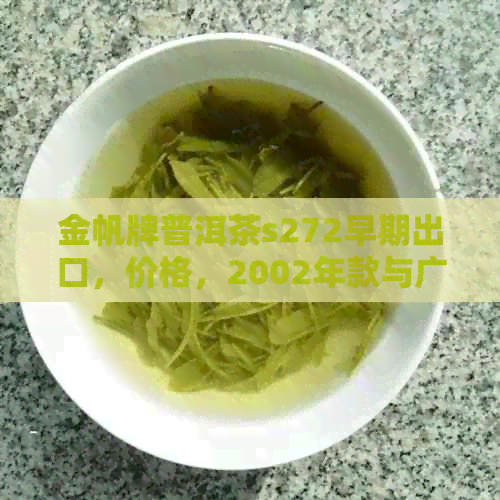 金帆牌普洱茶s272早期出口，价格，2002年款与广云饼茶特点介绍