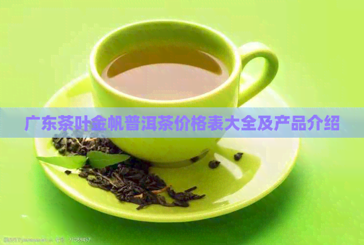 广东茶叶金帆普洱茶价格表大全及产品介绍