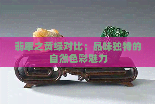 翡翠之黄绿对比：品味独特的自然色彩魅力