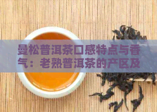 曼松普洱茶口感特点与香气：老熟普洱茶的产区及描述