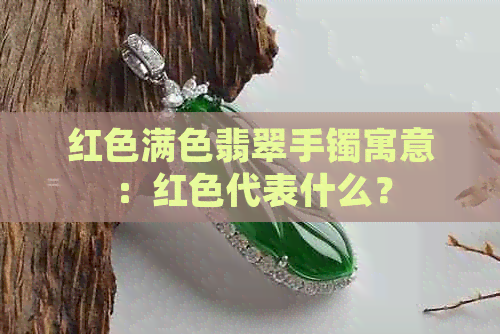 红色满色翡翠手镯寓意：红色代表什么？