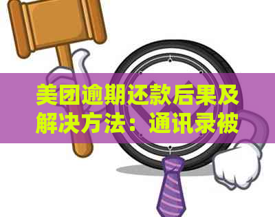 美团逾期还款后果及解决方法：通讯录被曝光，如何避免？