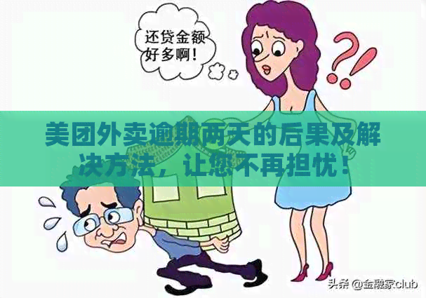 美团外卖逾期两天的后果及解决方法，让您不再担忧！