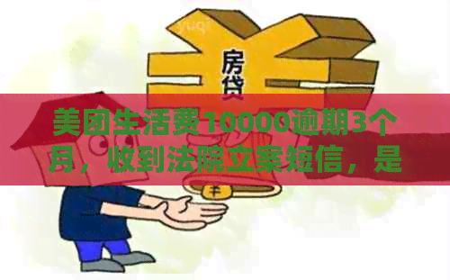 美团生活费10000逾期3个月，收到法院立案短信，是真的吗？