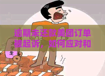 逾期未还款美团订单被起诉，如何应对和解决？