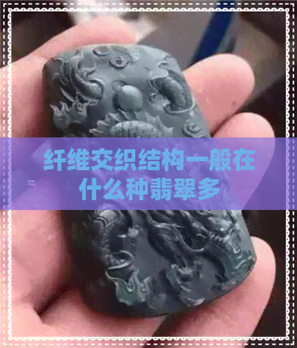 纤维交织结构一般在什么种翡翠多