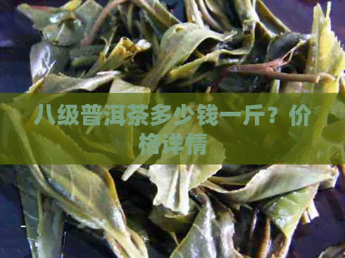 八级普洱茶多少钱一斤？价格详情