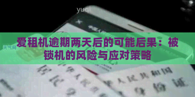 爱租机逾期两天后的可能后果：被锁机的风险与应对策略