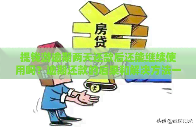 提钱游逾期两天还款后还能继续使用吗？逾期还款的后果和解决方法一览